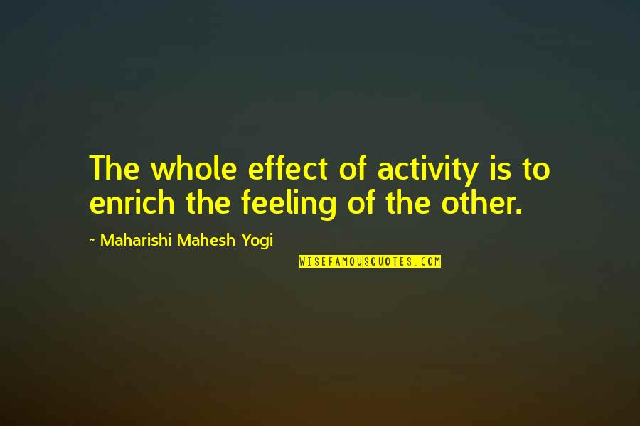 Tired Of Taking The High Road Quotes By Maharishi Mahesh Yogi: The whole effect of activity is to enrich