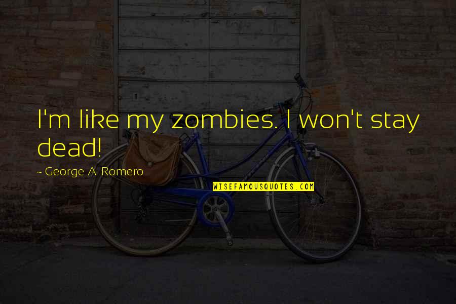 Tired Of These Hoes Quotes By George A. Romero: I'm like my zombies. I won't stay dead! Tired Of These Hoes Quotes By George A. Romero: I'm like my zombies. I won't stay dead!