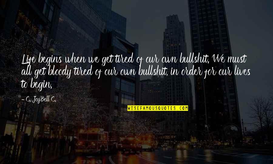 Tired Of This Life Quotes By C. JoyBell C.: Life begins when we get tired of our Tired Of This Life Quotes By C. JoyBell C.: Life begins when we get tired of our