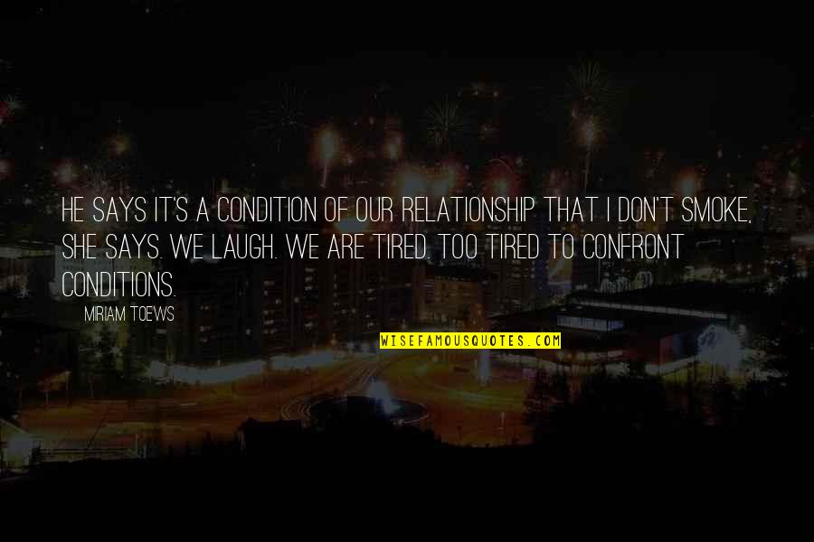 Tired Of This Relationship Quotes By Miriam Toews: He says it's a condition of our relationship