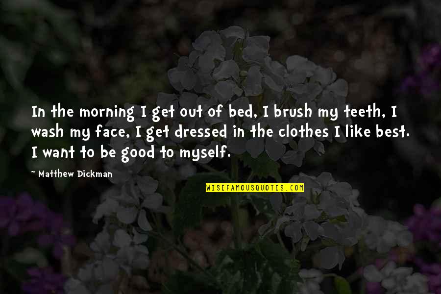 Tired Of Trying To Make It Work Quotes By Matthew Dickman: In the morning I get out of bed, Tired Of Trying To Make It Work Quotes By Matthew Dickman: In the morning I get out of bed,