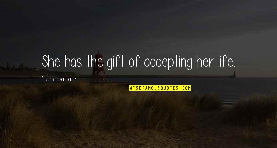 Tired Of Trying To Please Everyone Quotes By Jhumpa Lahiri: She has the gift of accepting her life.