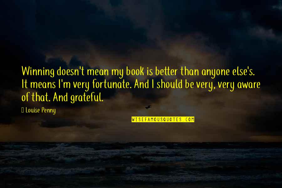 Tired Of Trying To Please Everyone Quotes By Louise Penny: Winning doesn't mean my book is better than