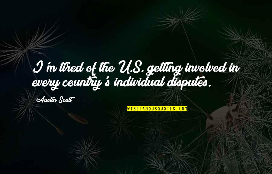 Tired Of U Quotes By Austin Scott: I'm tired of the U.S. getting involved in
