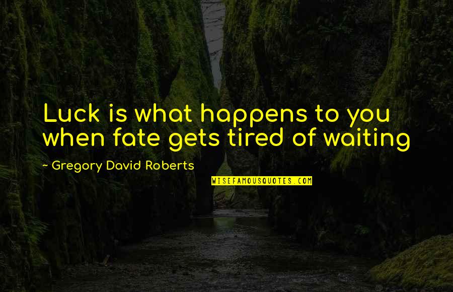 Tired Of Waiting You Quotes By Gregory David Roberts: Luck is what happens to you when fate