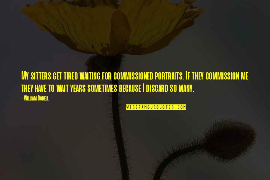 Tired Of Waiting You Quotes By William Dobell: My sitters get tired waiting for commissioned portraits.