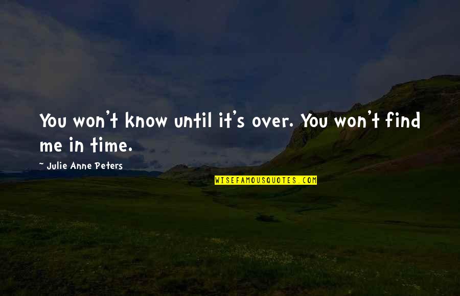 Tired Of You Lies Quotes By Julie Anne Peters: You won't know until it's over. You won't Tired Of You Lies Quotes By Julie Anne Peters: You won't know until it's over. You won't