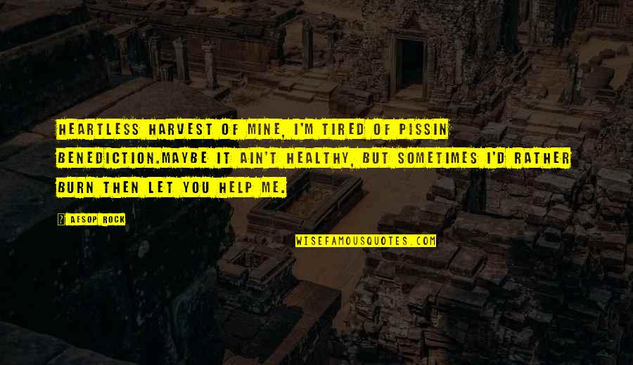 Tired Of You Quotes By Aesop Rock: Heartless harvest of mine, I'm tired of pissin Tired Of You Quotes By Aesop Rock: Heartless harvest of mine, I'm tired of pissin
