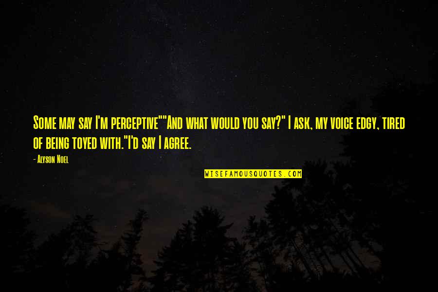 Tired Of You Quotes By Alyson Noel: Some may say I'm perceptive""And what would you Tired Of You Quotes By Alyson Noel: Some may say I'm perceptive""And what would you
