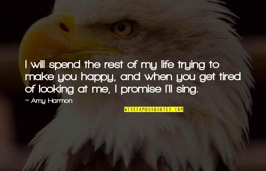 Tired Of You Quotes By Amy Harmon: I will spend the rest of my life Tired Of You Quotes By Amy Harmon: I will spend the rest of my life