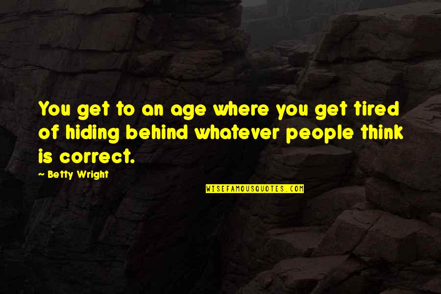 Tired Of You Quotes By Betty Wright: You get to an age where you get Tired Of You Quotes By Betty Wright: You get to an age where you get