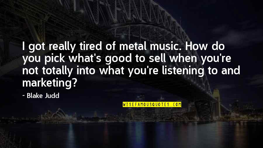 Tired Of You Quotes By Blake Judd: I got really tired of metal music. How Tired Of You Quotes By Blake Judd: I got really tired of metal music. How