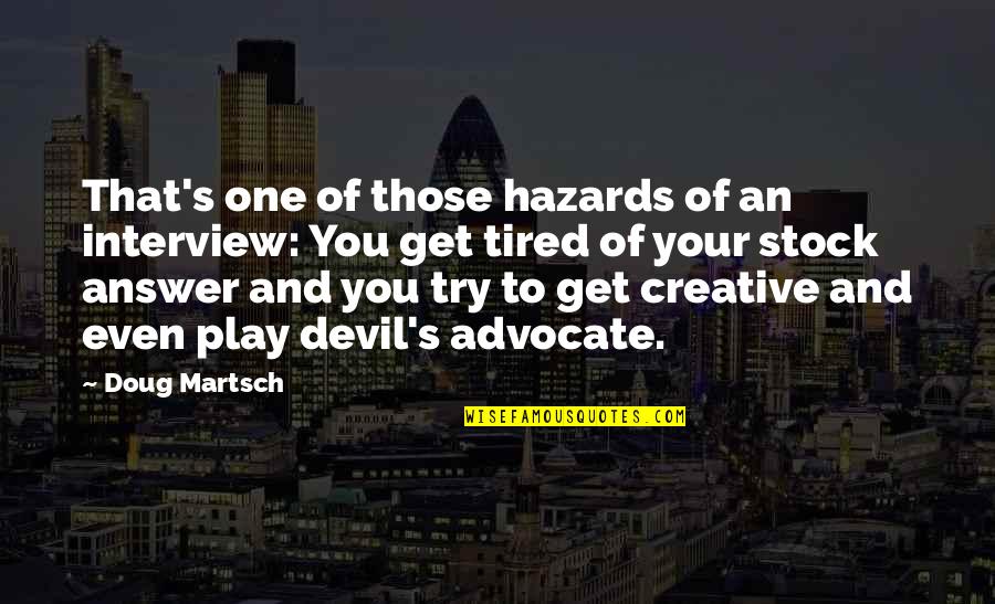 Tired Of You Quotes By Doug Martsch: That's one of those hazards of an interview: Tired Of You Quotes By Doug Martsch: That's one of those hazards of an interview: