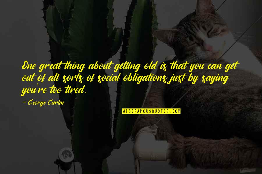 Tired Of You Quotes By George Carlin: One great thing about getting old is that Tired Of You Quotes By George Carlin: One great thing about getting old is that