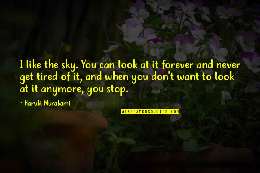 Tired Of You Quotes By Haruki Murakami: I like the sky. You can look at Tired Of You Quotes By Haruki Murakami: I like the sky. You can look at