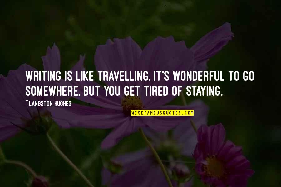 Tired Of You Quotes By Langston Hughes: Writing is like travelling. It's wonderful to go Tired Of You Quotes By Langston Hughes: Writing is like travelling. It's wonderful to go