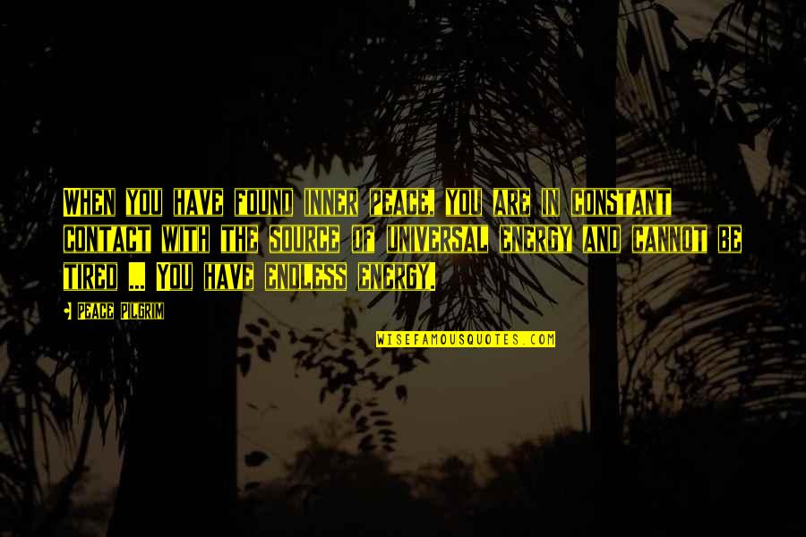 Tired Of You Quotes By Peace Pilgrim: When you have found inner peace, you are Tired Of You Quotes By Peace Pilgrim: When you have found inner peace, you are