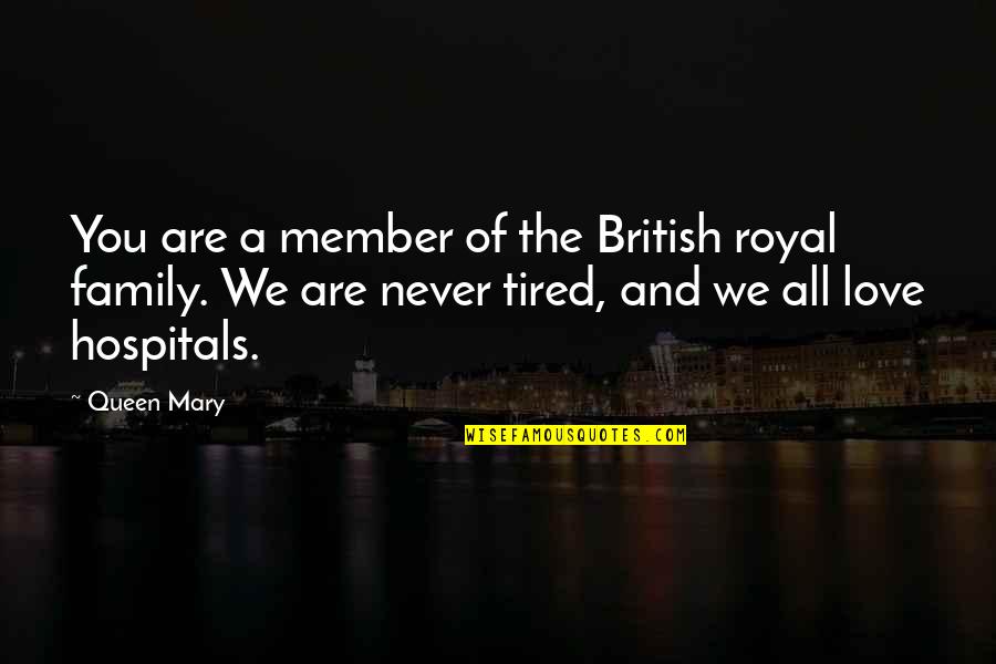 Tired Of You Quotes By Queen Mary: You are a member of the British royal Tired Of You Quotes By Queen Mary: You are a member of the British royal