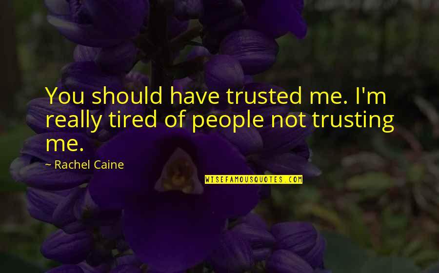 Tired Of You Quotes By Rachel Caine: You should have trusted me. I'm really tired