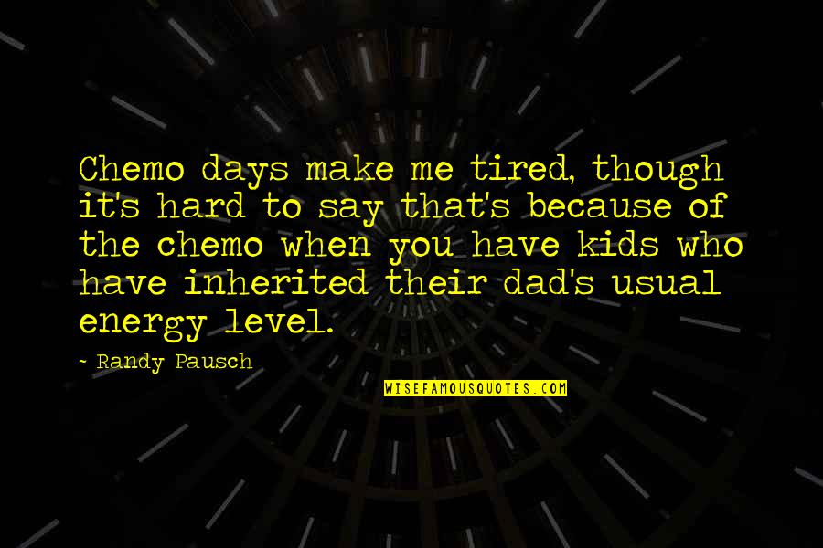 Tired Of You Quotes By Randy Pausch: Chemo days make me tired, though it's hard