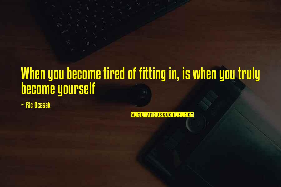 Tired Of You Quotes By Ric Ocasek: When you become tired of fitting in, is