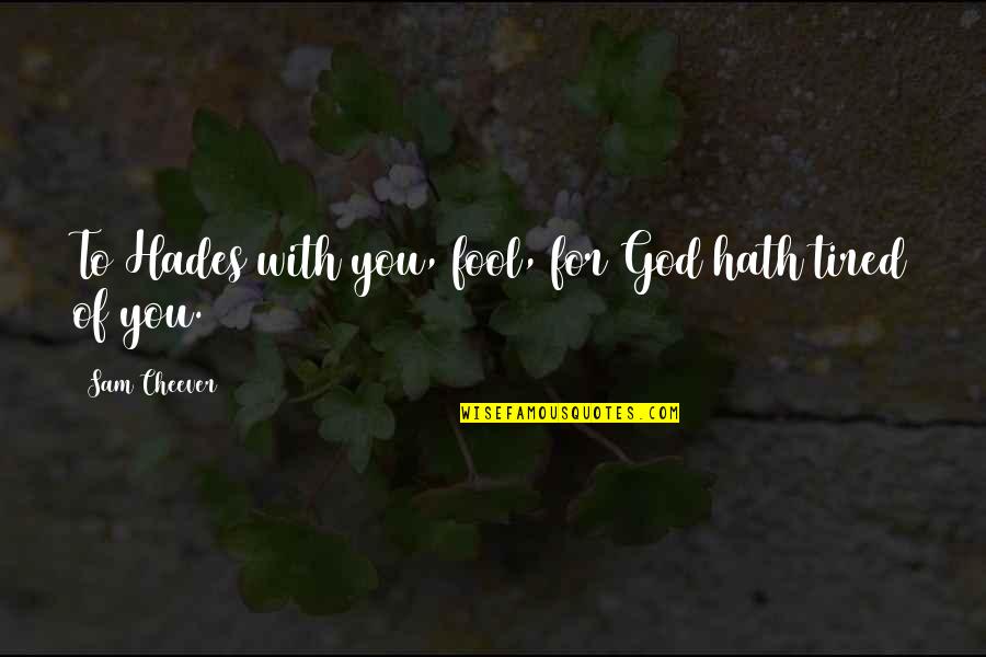 Tired Of You Quotes By Sam Cheever: To Hades with you, fool, for God hath