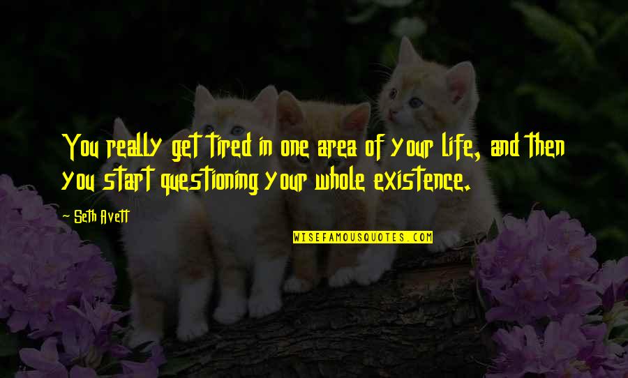 Tired Of You Quotes By Seth Avett: You really get tired in one area of Tired Of You Quotes By Seth Avett: You really get tired in one area of