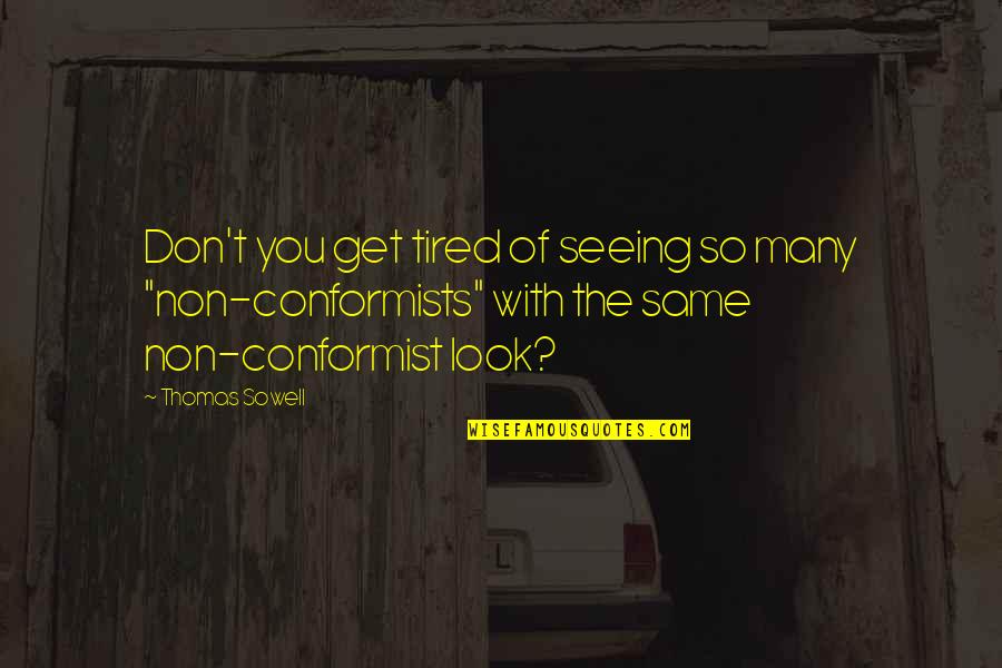 Tired Of You Quotes By Thomas Sowell: Don't you get tired of seeing so many Tired Of You Quotes By Thomas Sowell: Don't you get tired of seeing so many