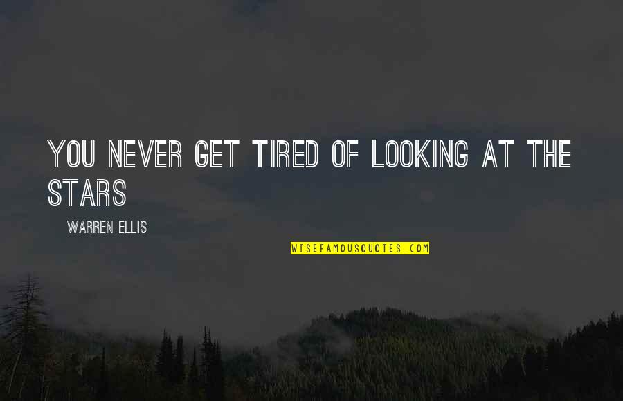 Tired Of You Quotes By Warren Ellis: You never get tired of looking at the Tired Of You Quotes By Warren Ellis: You never get tired of looking at the