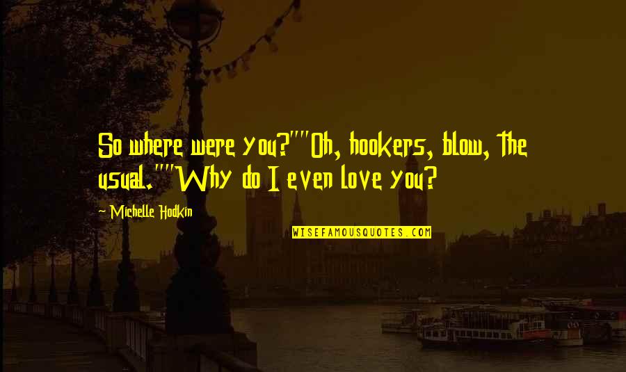 Tired Of Your Lies Quotes By Michelle Hodkin: So where were you?""Oh, hookers, blow, the usual.""Why