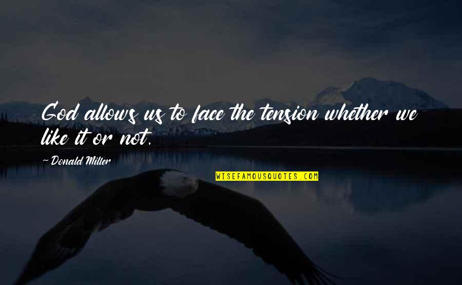Tired Pleasing Everyone Quotes By Donald Miller: God allows us to face the tension whether Tired Pleasing Everyone Quotes By Donald Miller: God allows us to face the tension whether