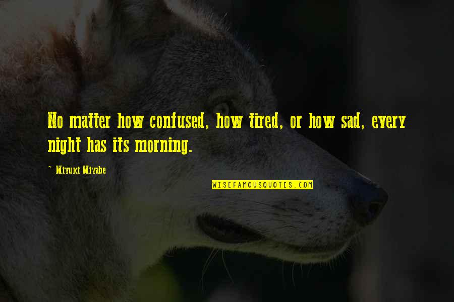 Tired Sad Quotes By Miyuki Miyabe: No matter how confused, how tired, or how