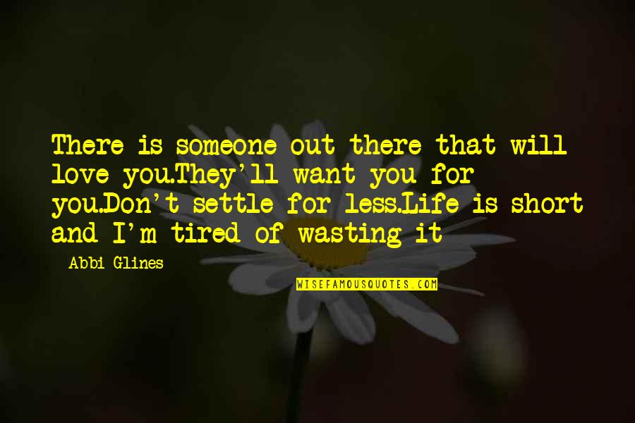 Tired Short Quotes By Abbi Glines: There is someone out there that will love
