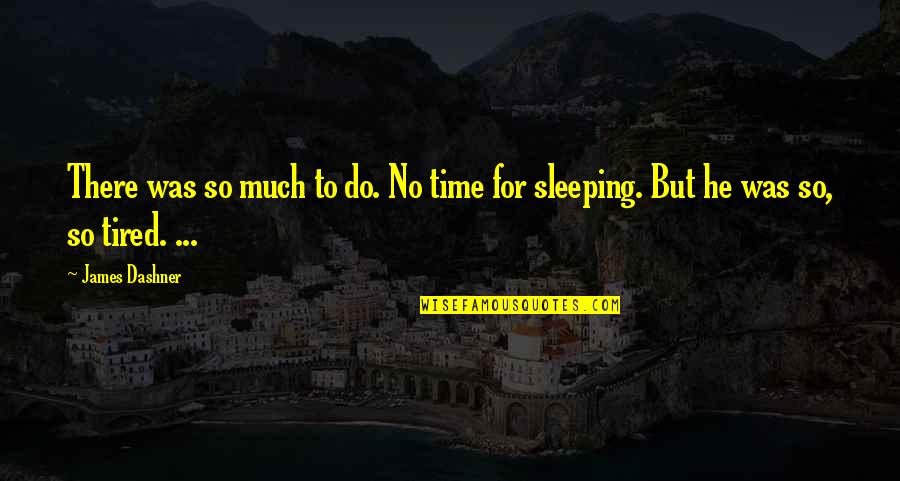 Tired Sleeping Quotes By James Dashner: There was so much to do. No time
