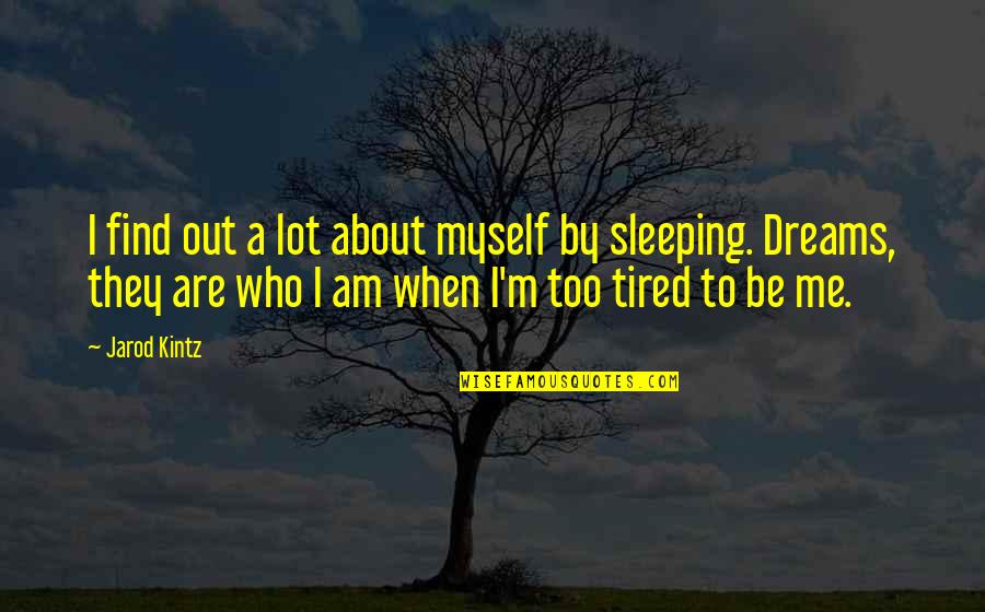 Tired Sleeping Quotes By Jarod Kintz: I find out a lot about myself by