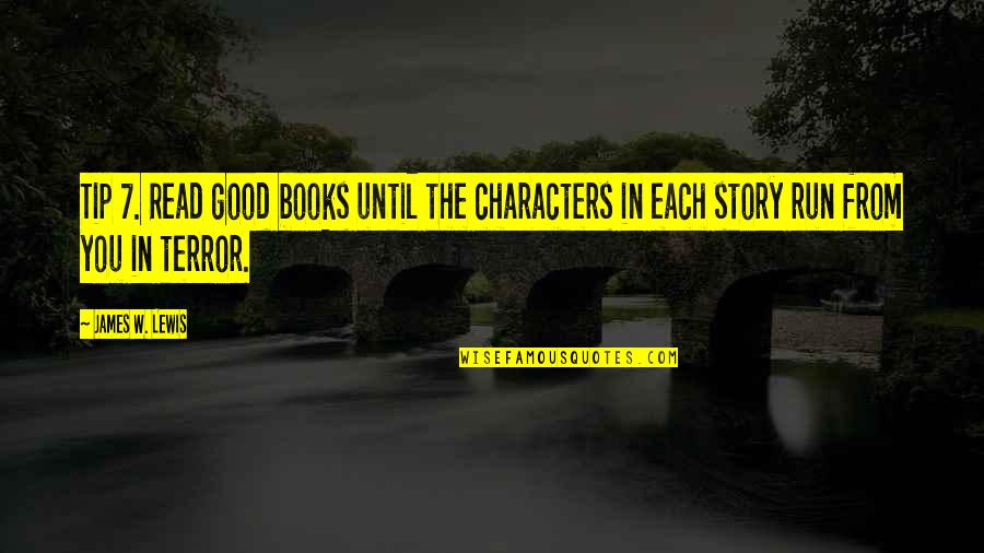 Tired Soldier Quotes By James W. Lewis: Tip 7. Read good books until the characters