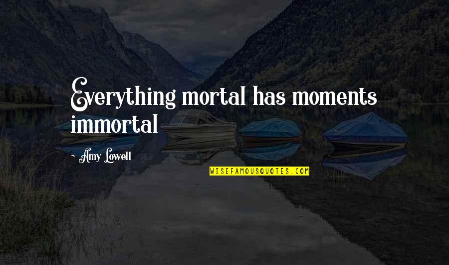 Tired Soul Quotes By Amy Lowell: Everything mortal has moments immortal