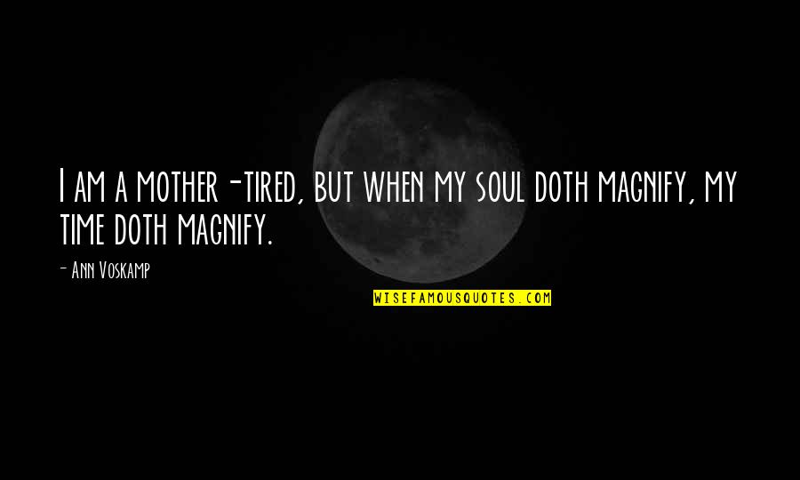 Tired Soul Quotes By Ann Voskamp: I am a mother-tired, but when my soul