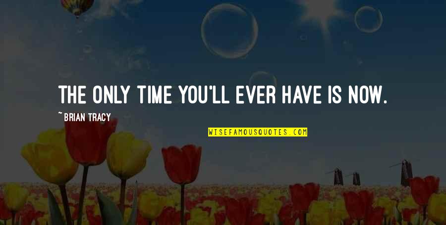 Tired Warrior Quotes By Brian Tracy: The only time you'll ever have is now. Tired Warrior Quotes By Brian Tracy: The only time you'll ever have is now.