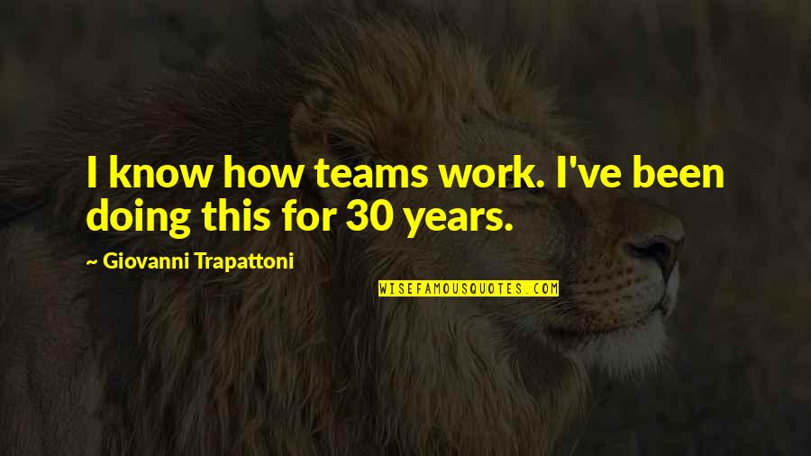 Tired Warrior Quotes By Giovanni Trapattoni: I know how teams work. I've been doing Tired Warrior Quotes By Giovanni Trapattoni: I know how teams work. I've been doing
