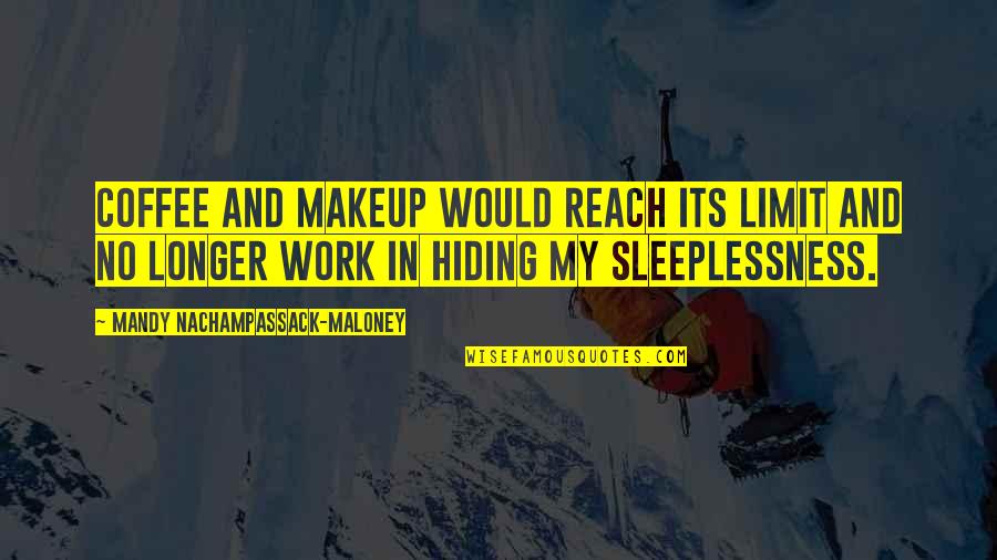 Tired Work Quotes By Mandy Nachampassack-Maloney: Coffee and makeup would reach its limit and