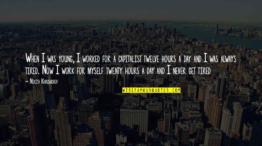 Tired Work Quotes By Nikita Khrushchev: When I was young, I worked for a