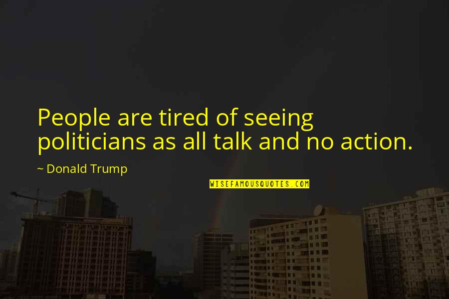 Tired Yet Quotes By Donald Trump: People are tired of seeing politicians as all