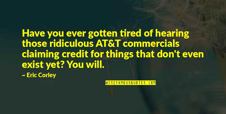 Tired Yet Quotes By Eric Corley: Have you ever gotten tired of hearing those