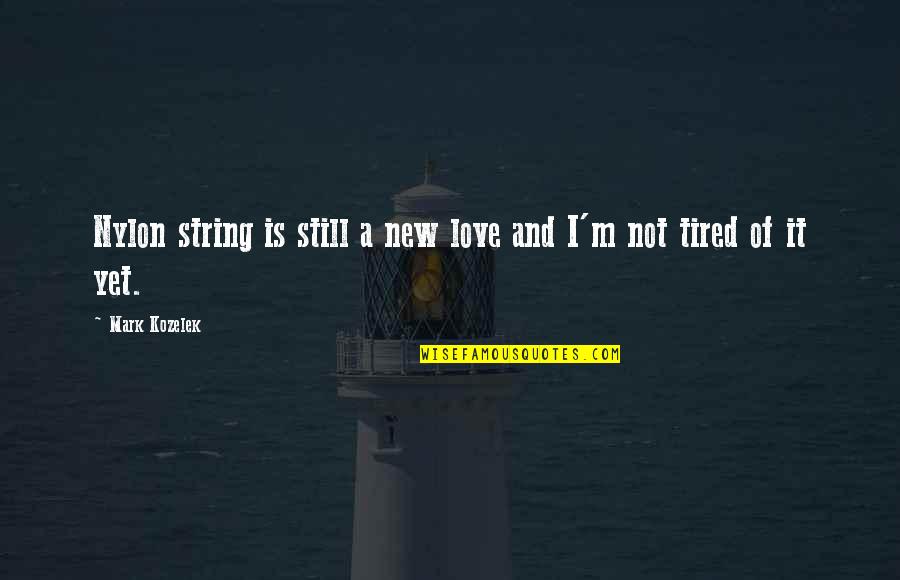 Tired Yet Quotes By Mark Kozelek: Nylon string is still a new love and