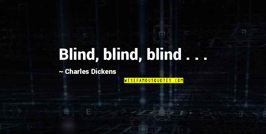 Tireder Or More Tired Quotes By Charles Dickens: Blind, blind, blind . . .