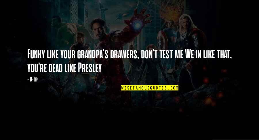 Tiredly Adverb Quotes By Q-Tip: Funky like your grandpa's drawers, don't test me