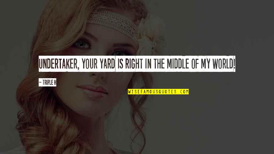 Tiredly Adverb Quotes By Triple H: Undertaker, your yard is right in the middle