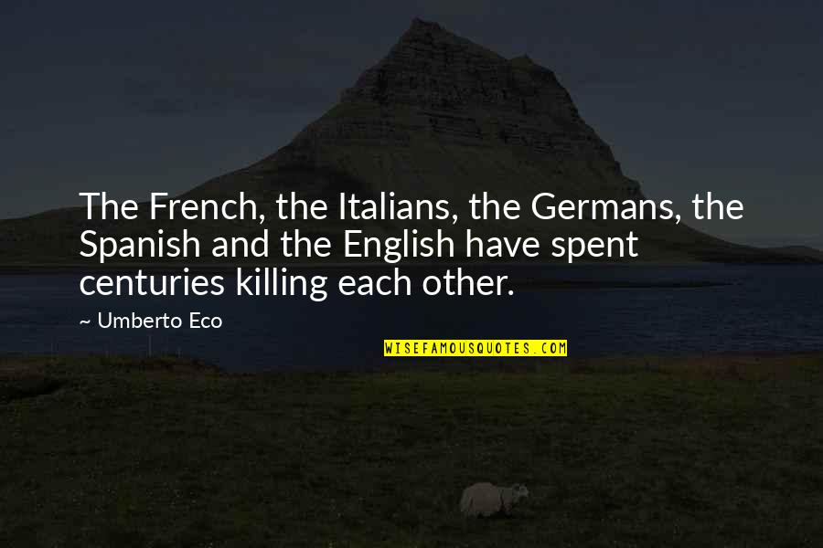 Tiredly Adverb Quotes By Umberto Eco: The French, the Italians, the Germans, the Spanish Tiredly Adverb Quotes By Umberto Eco: The French, the Italians, the Germans, the Spanish