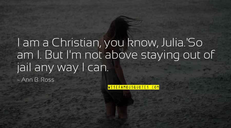 Tiredness In Relationship Quotes By Ann B. Ross: I am a Christian, you know, Julia.'So am